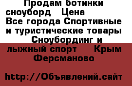 Продам ботинки сноуборд › Цена ­ 10 000 - Все города Спортивные и туристические товары » Сноубординг и лыжный спорт   . Крым,Ферсманово